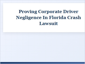 Proving Corporate Driver Negligence in Florida Crash Lawsuits